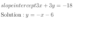 The slope intercept of 3x+3y=-18 is y=-x-6